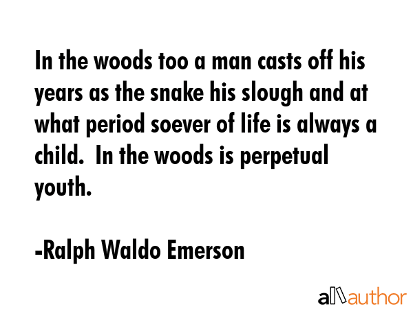 In the woods too a man casts off his years as the snake his slough and at what period soever of... - Ralph Waldo Emerson Quote GIF
