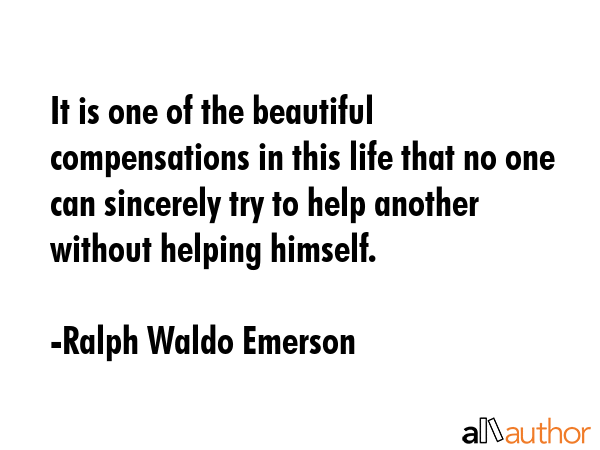 It is one of the beautiful compensations in this life that no one can sincerely try to help another... - Ralph Waldo Emerson Quote GIF