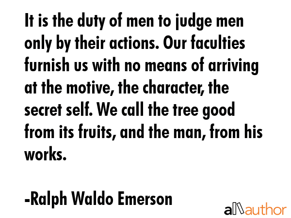 It is the duty of men to judge men only by their actions. Our faculties furnish us with no means of... - Ralph Waldo Emerson Quote GIF
