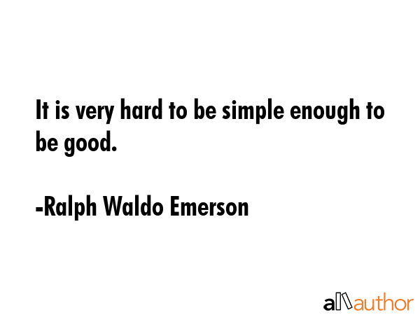 It is very hard to be simple enough to be good. - Ralph Waldo Emerson Quote GIF