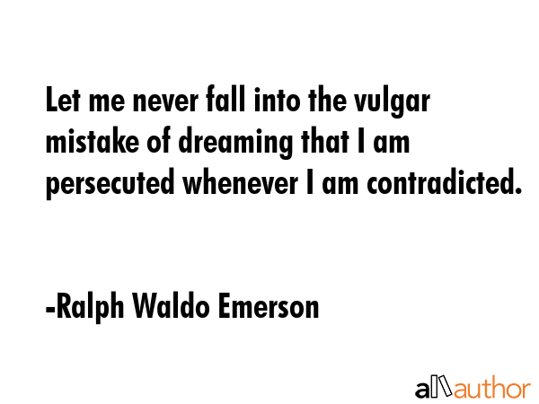 Let Me Never Fall Into The Vulgar Mistake Let Me Never Fall Into The Vulgar Mistake Of... - Quote