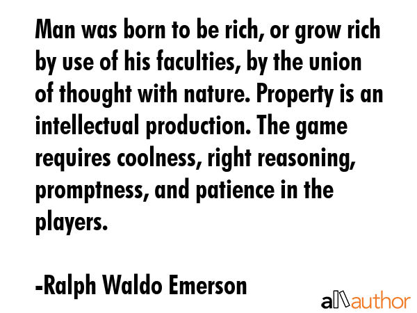 Man was born to be rich, or grow rich by use of his faculties, by the union of thought with nature.... - Ralph Waldo Emerson Quote GIF