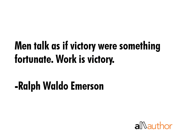 Men talk as if victory were something fortunate. Work is victory. - Ralph Waldo Emerson Quote GIF