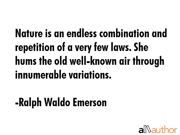 Nature is an endless combination and repetition of a very few laws. She hums the old well-known air... - Ralph Waldo Emerson Quote GIF