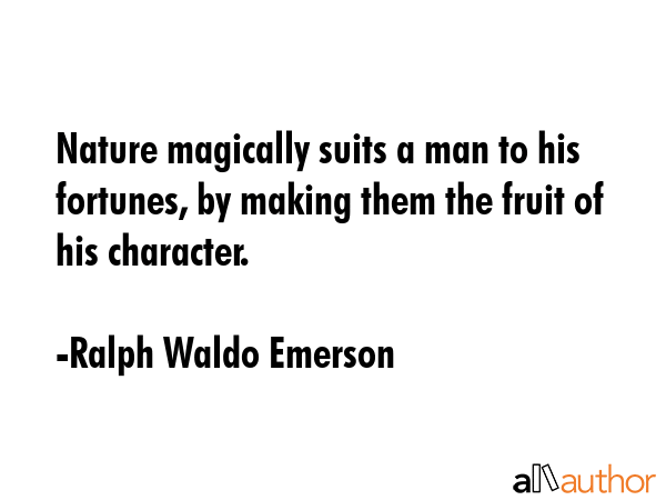 Nature magically suits a man to his fortunes, by making them the fruit of his character. - Ralph Waldo Emerson Quote GIF