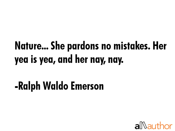 Nature... She pardons no mistakes. Her yea is yea, and her nay, nay. - Ralph Waldo Emerson Quote GIF