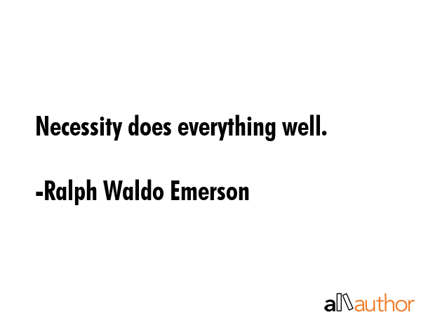 Necessity does everything well. - Ralph Waldo Emerson Quote GIF