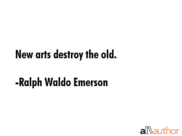New arts destroy the old. - Ralph Waldo Emerson Quote GIF