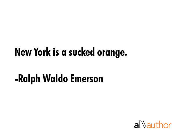 New York is a sucked orange. - Ralph Waldo Emerson Quote GIF