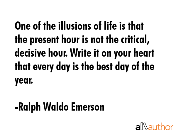One of the illusions of life is that the present hour is not the critical, decisive hour. Write it... - Ralph Waldo Emerson Quote GIF
