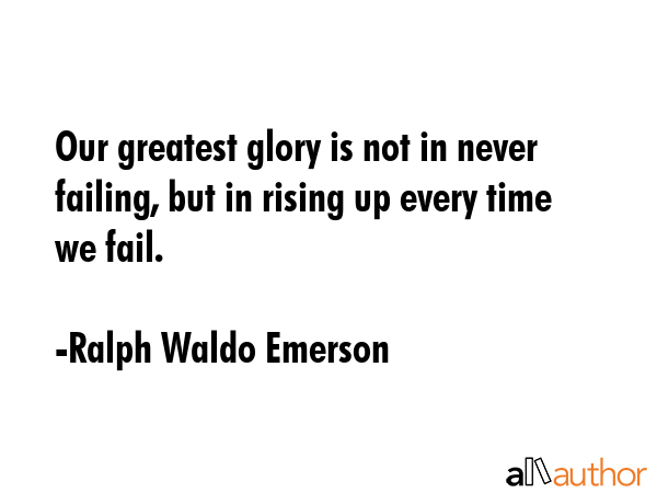 Our greatest glory is not in never failing, but in rising up every time we fail. - Ralph Waldo Emerson Quote GIF