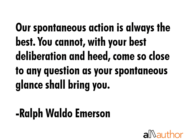 Our spontaneous action is always the best. You cannot, with your best deliberation and heed, come... - Ralph Waldo Emerson Quote GIF