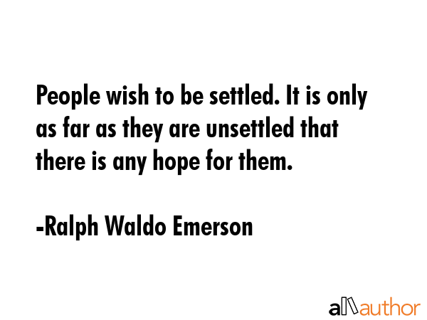 People wish to be settled. It is only as far as they are unsettled that there is any hope for them. - Ralph Waldo Emerson Quote GIF