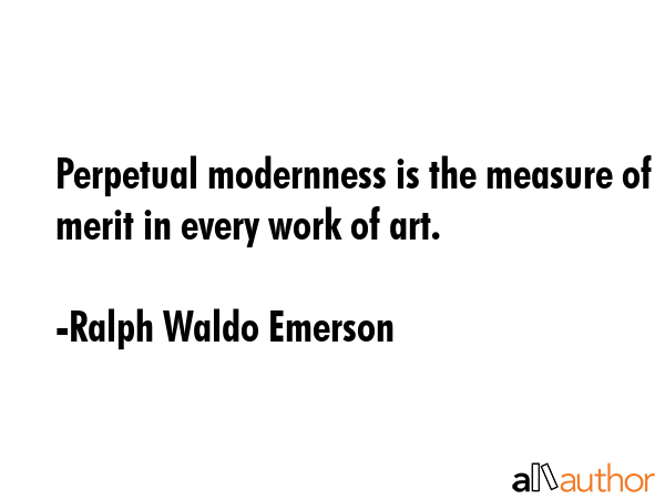 Perpetual modernness is the measure of merit in every work of art. - Ralph Waldo Emerson Quote GIF