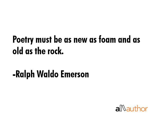 Poetry must be as new as foam and as old as the rock. - Ralph Waldo Emerson Quote GIF