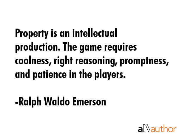 Property is an intellectual production. The game requires coolness, right reasoning, promptness,... - Ralph Waldo Emerson Quote GIF