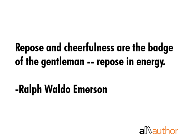 Repose and cheerfulness are the badge of the gentleman -- repose in energy. - Ralph Waldo Emerson Quote GIF