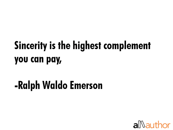 Sincerity is the highest complement you can pay, - Ralph Waldo Emerson Quote GIF