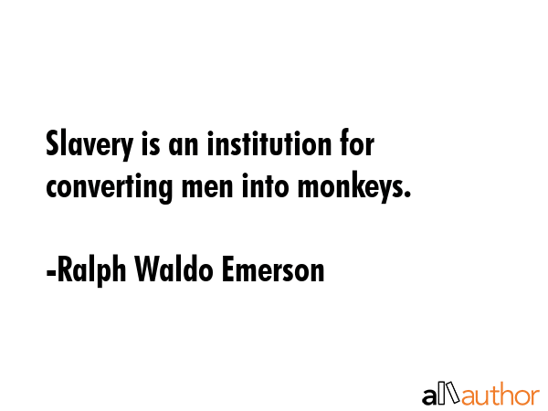 Slavery is an institution for converting men into monkeys. - Ralph Waldo Emerson Quote GIF