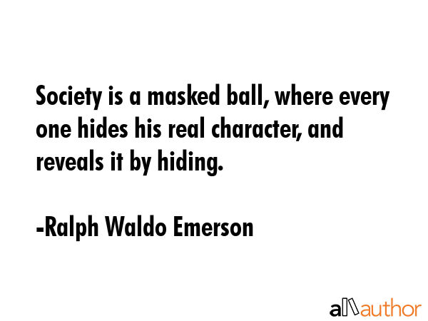 Society is a masked ball, where every one hides his real character, and reveals it by hiding. - Ralph Waldo Emerson Quote GIF