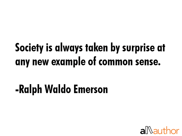 Society is always taken by surprise at any new example of common sense. - Ralph Waldo Emerson Quote GIF