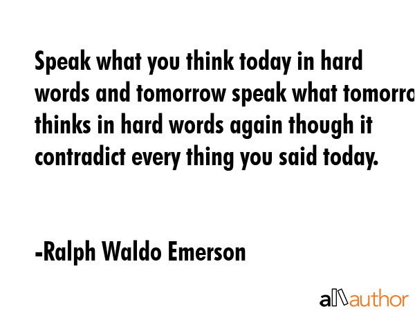 Speak what you think today in hard words and tomorrow speak what tomorrow thinks in hard words... - Ralph Waldo Emerson Quote GIF