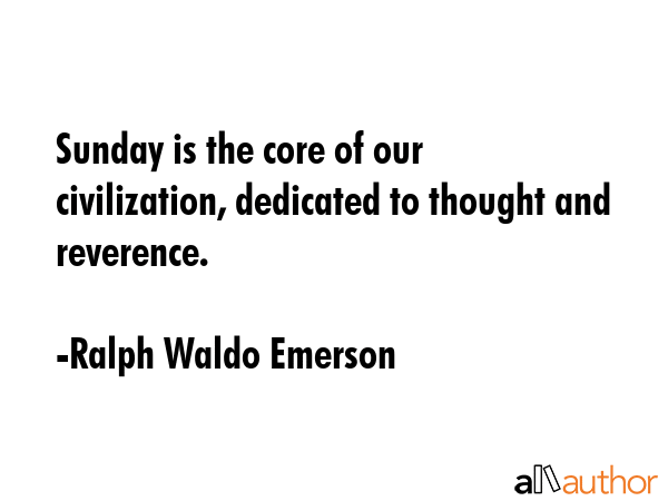 Sunday is the core of our civilization, dedicated to thought and reverence. - Ralph Waldo Emerson Quote GIF
