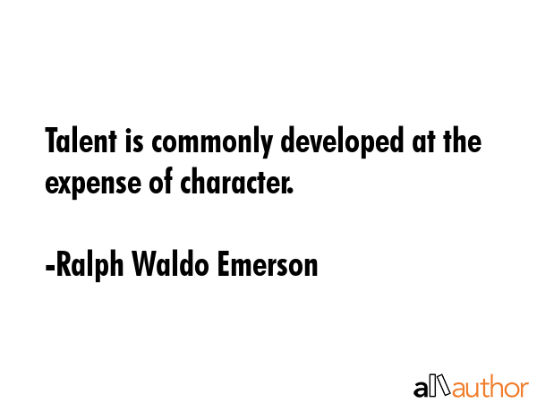 Talent is commonly developed at the expense of character. - Ralph Waldo Emerson Quote GIF