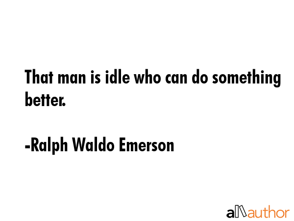 That man is idle who can do something better. - Ralph Waldo Emerson Quote GIF