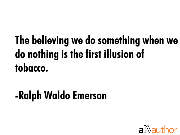 The believing we do something when we do nothing is the first illusion of tobacco. - Ralph Waldo Emerson Quote GIF
