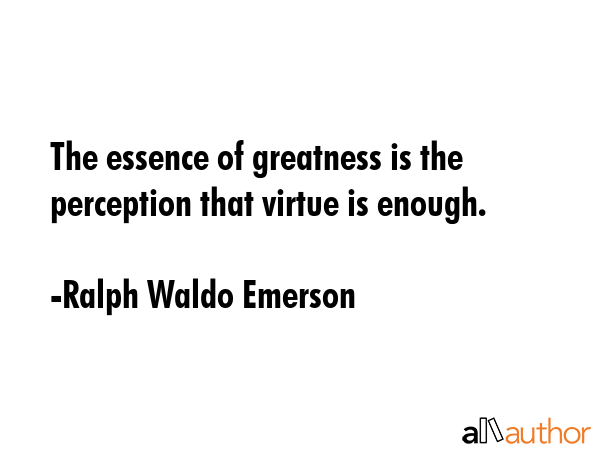 The essence of greatness is the perception that virtue is enough. - Ralph Waldo Emerson Quote GIF