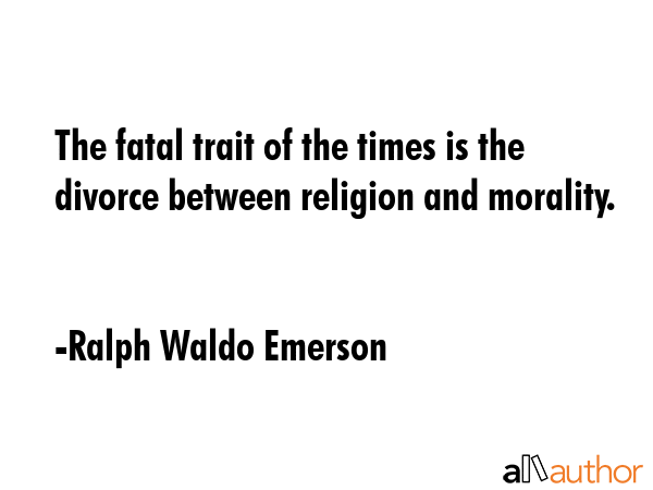 The fatal trait of the times is the divorce between religion and morality. - Ralph Waldo Emerson Quote GIF