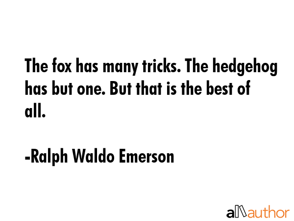 The fox has many tricks. The hedgehog has but one. But that is the best of all. - Ralph Waldo Emerson Quote GIF