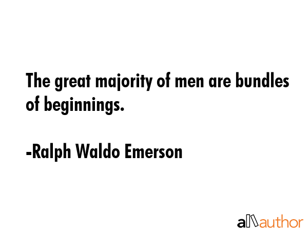 The great majority of men are bundles of beginnings. - Ralph Waldo Emerson Quote GIF