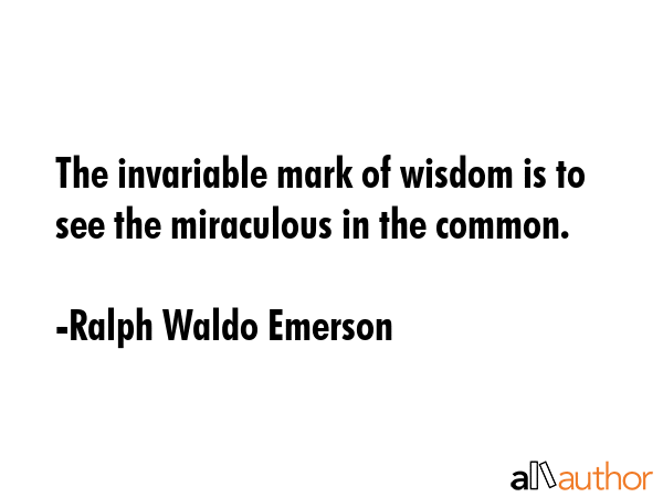 The invariable mark of wisdom is to see the miraculous in the common. - Ralph Waldo Emerson Quote GIF