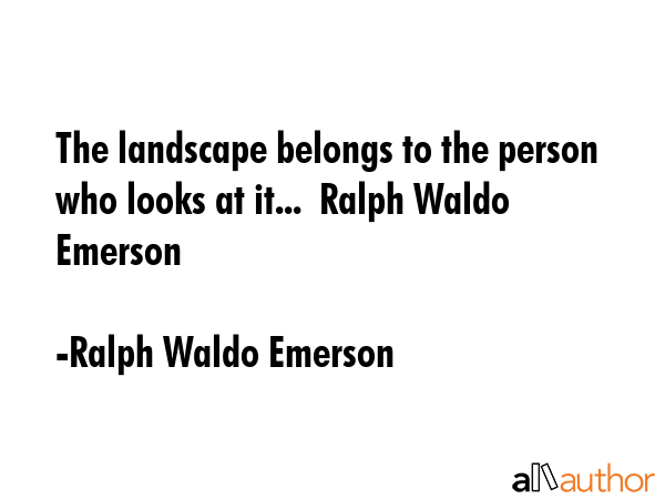 The landscape belongs to the person who looks at it...  Ralph Waldo Emerson - Ralph Waldo Emerson Quote GIF
