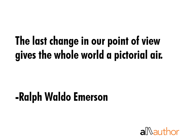 The last change in our point of view gives the whole world a pictorial air. - Ralph Waldo Emerson Quote GIF