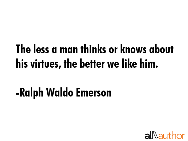 The less a man thinks or knows about his virtues, the better we like him. - Ralph Waldo Emerson Quote GIF
