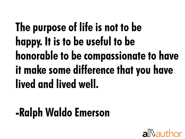 The purpose of life is not to be happy. It is to be useful to be honorable to be compassionate to... - Ralph Waldo Emerson Quote GIF