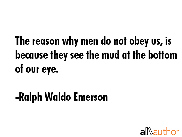 The reason why men do not obey us, is because they see the mud at the bottom of our eye. - Ralph Waldo Emerson Quote GIF