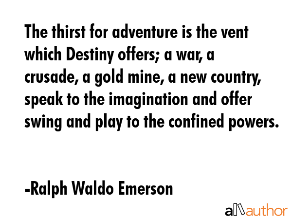 The thirst for adventure is the vent which Destiny offers; a war, a crusade, a gold mine, a new... - Ralph Waldo Emerson Quote GIF