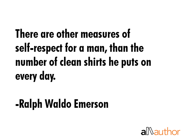 There are other measures of self-respect for a man, than the number of clean shirts he puts on... - Ralph Waldo Emerson Quote GIF