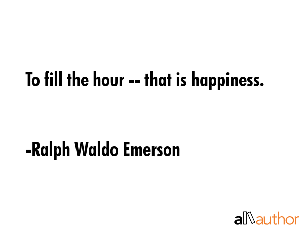 To fill the hour -- that is happiness. - Ralph Waldo Emerson Quote GIF