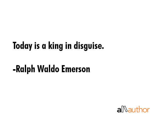 Today is a king in disguise. - Ralph Waldo Emerson Quote GIF