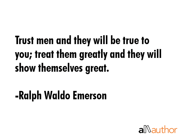 Trust men and they will be true to you; treat them greatly and they will show themselves great. - Ralph Waldo Emerson Quote GIF