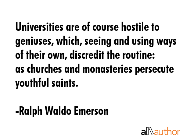 Universities are of course hostile to geniuses, which, seeing and using ways of their own,... - Ralph Waldo Emerson Quote GIF