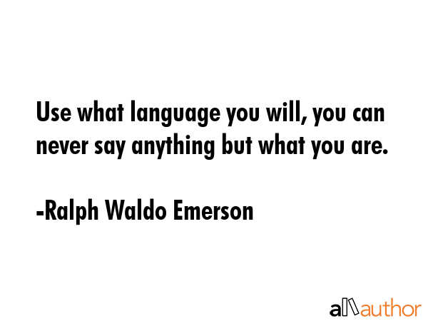 Use what language you will, you can never say anything but what you are. - Ralph Waldo Emerson Quote GIF