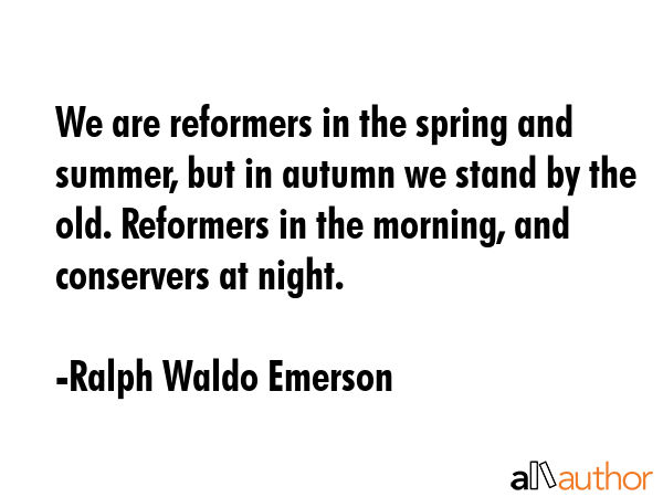 We are reformers in the spring and summer, but in autumn we stand by the old. Reformers in the... - Ralph Waldo Emerson Quote GIF