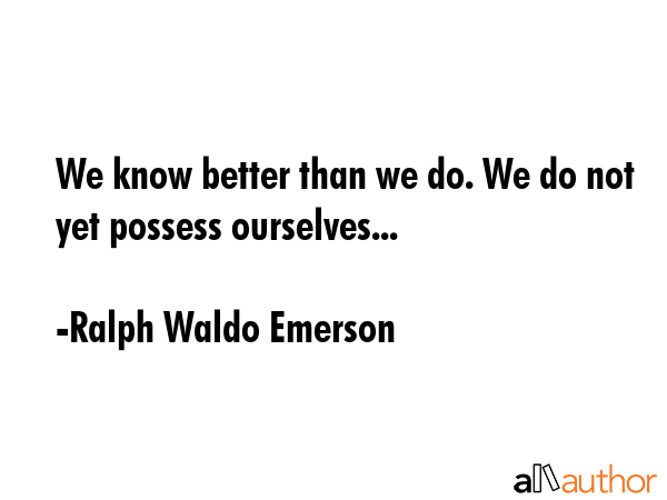 We know better than we do. We do not yet possess ourselves... - Ralph Waldo Emerson Quote GIF