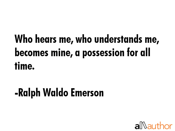 Who hears me, who understands me, becomes mine, a possession for all time. - Ralph Waldo Emerson Quote GIF